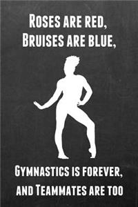 Roses Are Red, Bruises Are Blue, Gymnastics Is Forever, and Teammates Are Too: Gymnastics Notebook Journal - A Great Present for Girl Gymnasts