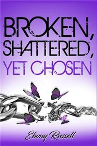 Broken, Shattered, Yet Chosen