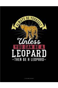 Always Be Yourself Unless You Can Be a Leopard Then Be a Leopard