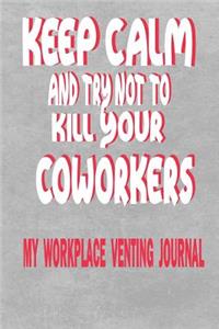 Keep Calm and Try Not to Kill Your Coworkers - My Workplace Venting Journal