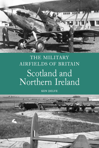 The Military Airfields of Britain: Scotland and Northern Ireland
