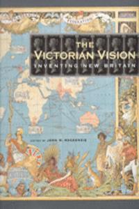 The Victorian Vision Inventing New Britain