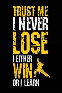 Trust Me I Never Lose I Either Win Or I Learn