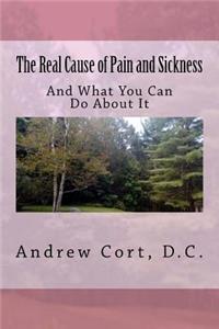 Real Cause of Pain and Sickness: And What You Can Do About It