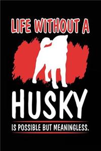 Life Without A Husky Is Possible But Meaningless.