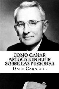 Como Ganar Amigos E Influir Sobre Las Personas (Spanish Edition)