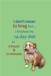 I Don't Mean to Brag but..I finished my 14-day diet in 3-hours & 12-minutes