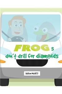 Frogs don't drill for diamonds