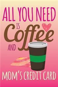 All You Need Is Coffee And Mom's Credit Card