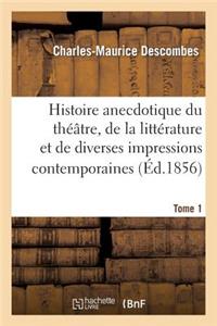Histoire Anecdotique Du Théâtre, de la Littérature Et de Diverses Impressions Contemporaines. T1