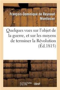 Quelques Vues Sur l'Objet de la Guerre, Et Sur Les Moyens de Terminer La Révolution