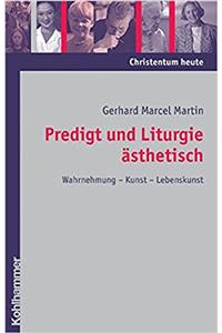 Predigt Und Liturgie Asthetisch: Wahrnehmung - Kunst - Lebenskunst