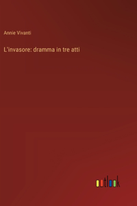 L'invasore: dramma in tre atti