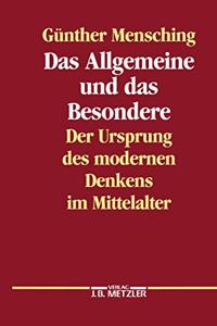 Allgemeine Und Das Besondere: Der Ursprung Des Modernen Denkens Im Mittelalter