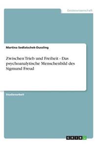 Zwischen Trieb und Freiheit - Das psychoanalytische Menschenbild des Sigmund Freud