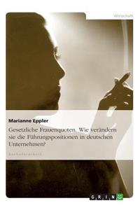 Gesetzliche Frauenquoten. Wie verändern sie die Führungspositionen in deutschen Unternehmen?