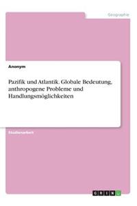 Pazifik und Atlantik. Globale Bedeutung, anthropogene Probleme und Handlungsmöglichkeiten
