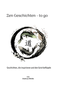 Zen Geschichten to go: Geschichten, die inspirieren und den Geist beflügeln