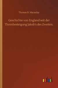 Geschichte von England seit der Thronbesteigung Jakob's des Zweiten.