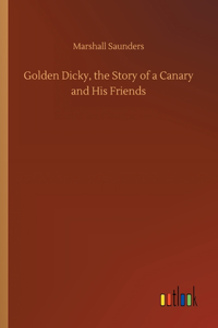 Golden Dicky, the Story of a Canary and His Friends