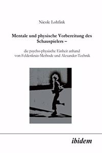 Mentale und physische Vorbereitung des Schauspielers - die psycho-physische Einheit anhand von Feldenkrais-Methode und Alexander-Technik.