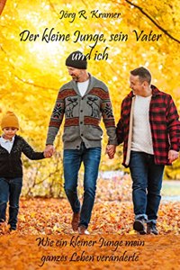 Der kleine Junge, sein Vater und ich: Wie ein kleiner Junge mein ganzes Leben veranderte