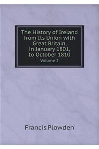The History of Ireland from Its Union with Great Britain, in January 1801, to October 1810 Volume 2