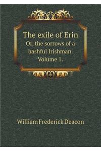 The Exile of Erin Or, the Sorrows of a Bashful Irishman. Volume 1.