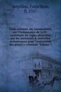 Code criminel, ou, commentaire sur l'Ordonnance de 1670