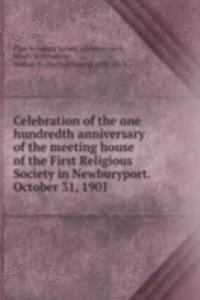 Celebration of the one hundredth anniversary of the meeting house of the First Religious Society in Newburyport. October 31, 1901