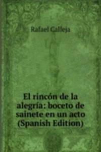El rincon de la alegria: boceto de sainete en un acto (Spanish Edition)