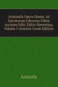 Aristotelis Opera Omnia. Ad Optimorum Librorum Fidem Accurate Editi. Editio Stereotypa, Volume 5 (Ancient Greek Edition)