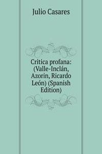 Critica profana: (Valle-Inclan, Azorin, Ricardo Leon) (Spanish Edition)