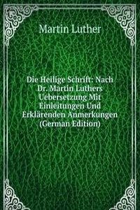 Die Heilige Schrift: Nach Dr. Martin Luthers Uebersetzung Mit Einleitungen Und Erklarenden Anmerkungen (German Edition)