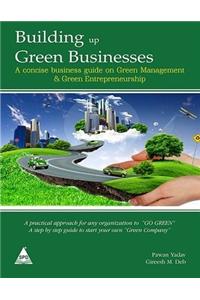 Building Up Green Businesses: A Concise Business Guide On Green Mgmt.& Green Entrepreneurs