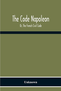 Code Napoleon; Or, The French Civil Code