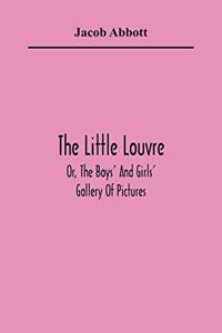 The Little Louvre; Or, The Boys' And Girls' Gallery Of Pictures