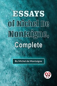The Essays Of Michel De Montaigne , Complete [Paperback] Michel de Montaigne