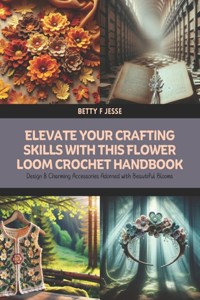 Elevate Your Crafting Skills with this Flower Loom Crochet Handbook