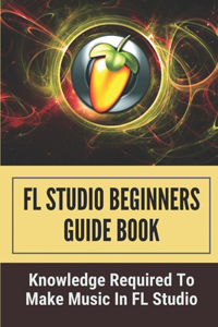 FL Studio Beginners Guide Book