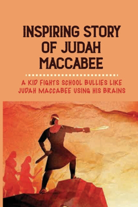 Inspiring Story Of Judah Maccabee