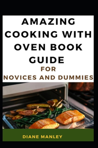 Amazing Cooking With Oven Book Guide For Novices And Dummies