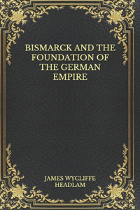 Bismarck and the Foundation of The German Empire