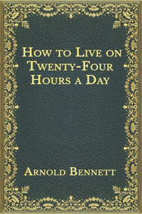 How to Live on Twenty-Four Hours a Day