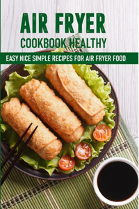 Air Fryer Cookbook Healthy Easy Nice Simple Recipes For Air Fryer Food: Best Air Fryer Recipe Book