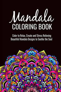 Mandala Coloring Book Color to Relax, Create and Stress Relieving, Beautiful Mandala Designs to Soothe the Soul