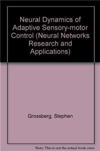 Neural Dynamics of Adaptive Sensory-motor Control (Neural Networks Research and Applications)