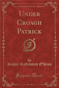 Under Croagh Patrick (Classic Reprint)