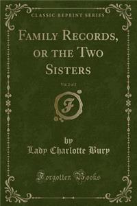 Family Records, or the Two Sisters, Vol. 2 of 2 (Classic Reprint)