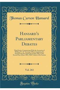 Hansard's Parliamentary Debates, Vol. 261: Third Series, Commencing With the Accession of William IV, 44° Victoriæ, 1881; Comprising the Period From the Ninth Day of May 1881, to the Second Day of June 1881, Fifth Volume of the Session (Classic Rep